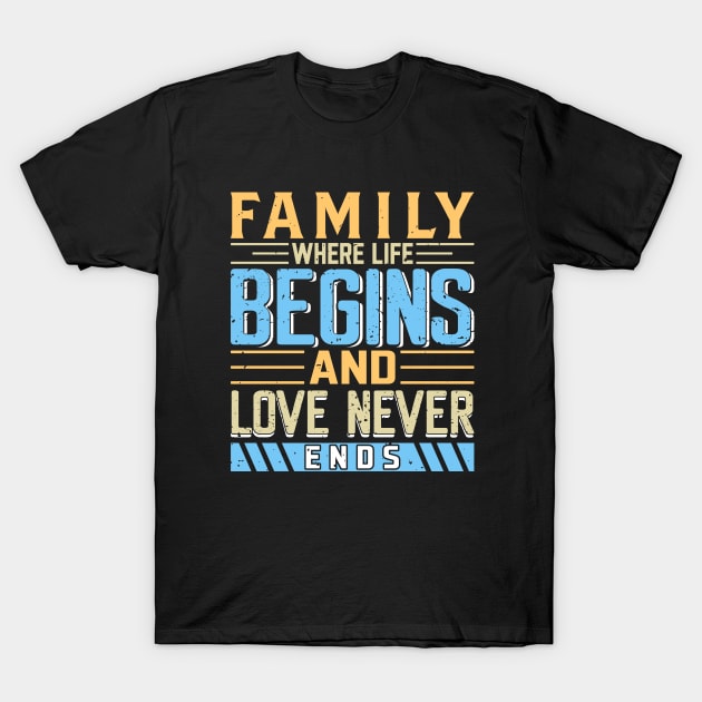 Family Where Life Begins and Love Never Ends, Family Day Gift, Gift for Mom, Gift for Dad, Gift for Son, Gift for Daughter T-Shirt by DivShot 